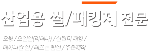 BESET BUSINESS PARTNER 산업용 씰/패킹제 전문 오링/오일씰(리데나)/실린더 패킹/ 메카니칼 씰 / 테프론립씰/ 주문제작